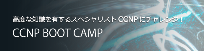 CCNP対応の試験対策コース CCNP BOOT CAMP