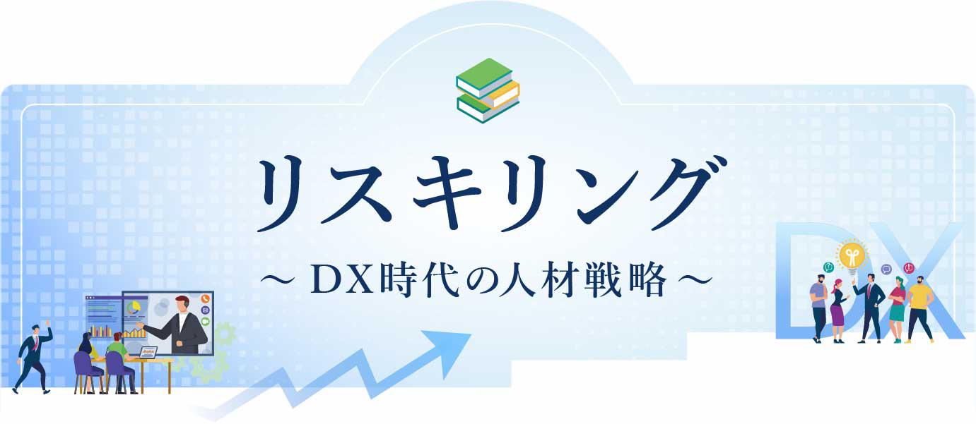 リスキリング～DX時代の人材戦略～