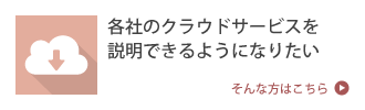 各社のクラウドサービスを比較して説明できるようになりたい