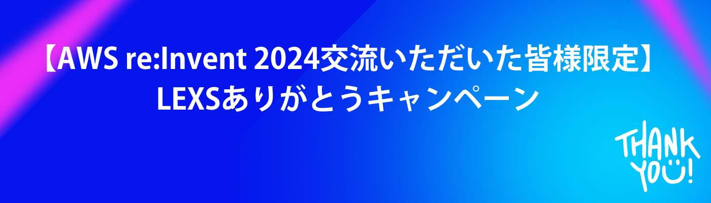 【AWS re:Invent 2024交流いただいた皆様限定】LEXSありがとうキャンペーン